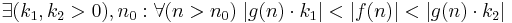 \exists (k_1,k_2>0), n_0�: \forall (n>n_0) \; |g(n)\cdot k_1| < |f(n)| < |g(n)\cdot k_2| 