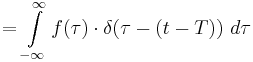 = \int\limits_{-\infty}^\infty f(\tau) \cdot \delta(\tau-(t-T)) \ d\tau