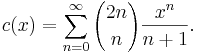 c(x) = \sum_{n=0}^\infty {2n \choose n} \frac{x^n}{n+1}.