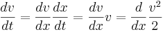 \frac{dv}{dt}= \frac{dv}{dx}\frac{dx}{dt} = \frac{dv}{dx}v=\frac{d}{dx} \frac{v^2}{2}