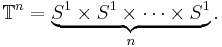 \mathbb{T}^n = \underbrace{S^1 \times S^1 \times \cdots \times S^1}_n.