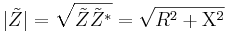 |\tilde{Z}| = \sqrt{\tilde{Z}\tilde{Z}^*} = \sqrt{R^2 + \Chi^2}