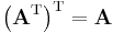 \left( \mathbf{A}^\mathrm{T} \right) ^\mathrm{T} = \mathbf{A} \quad \,