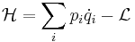 \mathcal{H} = \sum_i p_i {\dot q_i} - \mathcal{L}