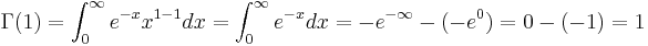 \Gamma(1) = \int_0^\infty e^{-x} x ^{1-1}  dx = \int_0^\infty e^{-x}  dx = -e^{-\infty} - (-e^0) = 0 - (-1) = 1 