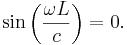 \sin\left(\frac{\omega L}{c}\right) = 0.