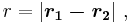 r = |\boldsymbol{r_1-r_2}| \ , 