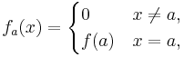 f_a(x)=
\begin{cases}
0 & x\neq a, \\
f(a) & x=a, \\
\end{cases}
