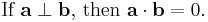 \text{If } \mathbf{a} \perp \mathbf{b} \text{, then } \mathbf{a} \cdot \mathbf{b} = 0.