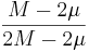 \frac{M - 2\mu}{2M - 2\mu}