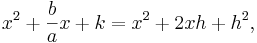 x^2 + \frac{b}{a}x + k = x^2+2xh+h^2,\,\!