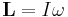 \mathbf{L}= I \mathbf{\omega} 