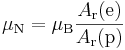 \mu_{\rm N} = \mu_{\rm B} \frac{A_{\rm r}({\rm e})}{A_{\rm r}({\rm p})}