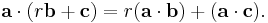  \mathbf{a} \cdot (r\mathbf{b} +  \mathbf{c}) 
    = r(\mathbf{a} \cdot   \mathbf{b}) +(\mathbf{a} \cdot \mathbf{c}).
