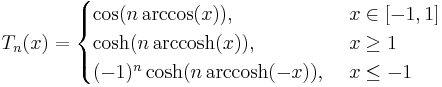 T_n(x) = 
\begin{cases}
\cos(n\arccos(x)), & \ x \in [-1,1] \\
\cosh(n \, \mathrm{arccosh}(x)), & \ x \ge 1 \\
(-1)^n \cosh(n \, \mathrm{arccosh}(-x)), & \ x \le -1 \\
\end{cases} \,\!
