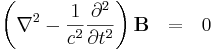   \left( \nabla^2 - { 1 \over {c}^2 } {\partial^2 \over \partial t^2} \right) \mathbf{B} \ \ = \ \ 0