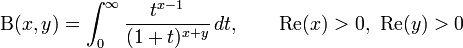 
 \Beta(x,y) =
  \int_0^\infty\dfrac{t^{x-1}}{(1+t)^{x+y}}\,dt,
  \qquad \textrm{Re}(x)>0,\ \textrm{Re}(y)>0
\!