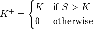  K^+ = \begin{cases} K & \mbox{if }S>K \\ 0 & \mbox{otherwise} \end{cases} 