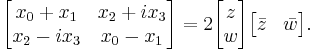 
\begin{bmatrix}
x_0+x_1 & x_2+ix_3\\
x_2-ix_3 & x_0-x_1
\end{bmatrix} = 
2\begin{bmatrix}
z\\ w
\end{bmatrix}
\begin{bmatrix}
\bar{z}&\bar{w}
\end{bmatrix}.
