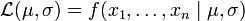 \mathcal{L} (\mu,\sigma) = f(x_1,\ldots,x_n \mid \mu, \sigma)