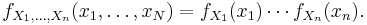 f_{X_1,\dots,X_n}(x_1,\ldots,x_N) = f_{X_1}(x_1)\cdots f_{X_n}(x_n).