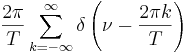 \frac{2\pi}{T}\sum_{k=-\infty}^{\infty} \delta \left( \nu -\frac{2\pi k}{T}\right)