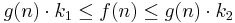 g(n)\cdot k_1 \leq f(n) \leq g(n)\cdot k_2