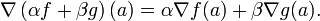 \nabla\left(\alpha f+\beta g\right)(a) = \alpha \nabla f(a) + \beta\nabla g (a).