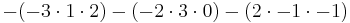 - (-3\cdot 1 \cdot 2) - (-2\cdot 3 \cdot 0) - (2\cdot -1 \cdot -1)