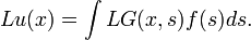 Lu(x) = \int L G(x,s) f(s) ds.