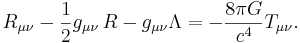 R_{\mu \nu} - {1 \over 2}g_{\mu \nu}\,R - g_{\mu \nu} \Lambda = -{8 \pi G \over c^4} T_{\mu \nu}.