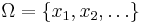 \Omega=\left \{ x_1,x_2,\dots\right \}