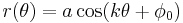 r(\theta) = a \cos (k\theta + \phi_0)\,