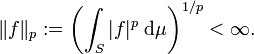 \|f\|_p�:= \left({\int_S |f|^p\;\mathrm{d}\mu}\right)^{1/p}<\infty. 