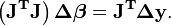 \mathbf{\left(J^TJ\right)\Delta \boldsymbol \beta=J^T\Delta y}.\,