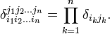 \delta^{j_1 j_2 \dots j_n}_{i_1 i_2 \dots i_n} = \prod_{k=1}^n \delta_{i_k j_k}.