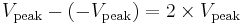 V_{\rm peak} - \left(-V_{\rm peak}\right) = 2 \times V_{\rm peak}