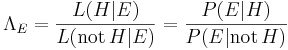 \Lambda_E = \frac{L(H|E)}{L(\mathrm{not}\,H|E)} = \frac{P(E|H)}{P(E|\mathrm{not}\,H)} 