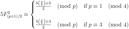 5F^2_{\left(p \pm 1 \right) / 2}
\equiv
\begin{cases} 
\frac{5\left(\frac{p}{5}\right)\pm 5}{2} \pmod p & \textrm{if}\;p \equiv 1 \pmod 4\\
\\
\frac{5\left(\frac{p}{5}\right)\mp 3}{2} \pmod p & \textrm{if}\;p \equiv 3 \pmod 4
\end{cases}
