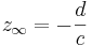 z_\infty = - \frac{d}{c}