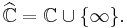 \widehat{\mathbb{C}} = \mathbb{C}\cup\{\infty\}.