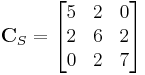 
    \mathbf{C}_S = 
        \begin{bmatrix} 
        5 & 2 & 0 \\ 
        2 & 6 & 2 \\ 
        0 & 2 & 7
        \end{bmatrix}
