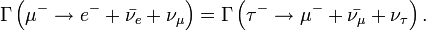 \Gamma \left ( \mu^- \rarr e^- + \bar{\nu_e} +\nu_\mu \right ) = \Gamma \left ( \tau^- \rarr \mu^- + \bar{\nu_\mu} +\nu_\tau \right ).