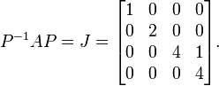 P^{-1}AP=J=\begin{bmatrix}
1 & 0 & 0 & 0 \\
0 & 2 & 0 & 0 \\
0 & 0 & 4 & 1 \\
0 & 0 & 0 & 4 \end{bmatrix}.