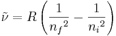  \tilde{\nu} = R\left(\frac{1}{{n_f}^2} - \frac{1}{{n_i}^2}\right) 