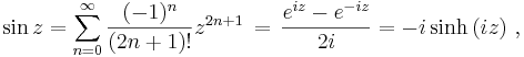 \sin z = \sum_{n=0}^{\infty}\frac{(-1)^{n}}{(2n+1)!}z^{2n+1} \, = \, {e^{i z} - e^{-i z} \over 2i} = -i \sinh \left( i z\right) \,,