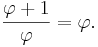 \frac{\varphi+1}{\varphi}=\varphi.