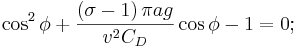 
\cos ^{2}\phi +\frac{\left( {\sigma -1}\right) \pi ag}{v^{2}{C_{D}}}\cos
\phi -1=0; 
