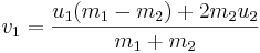 v_{1} = \frac{u_{1}(m_{1}-m_{2})+2m_{2}u_{2}}{m_{1}+m_{2}}