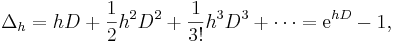  \Delta_h = hD + \frac12 h^2D^2 + \frac1{3!} h^3D^3 + \cdots = \mathrm{e}^{hD} - 1, 